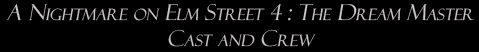 A Nightmare on Elm Street 4: The Dream Master: Cast and Crew