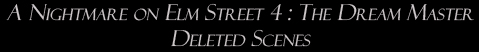 A Nightmare on Elm Street 4: The Dream Master: Deleted Scenes