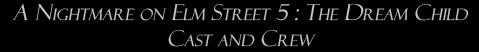 A Nightmare on Elm Street 5: The Dream Child: Cast and Crew